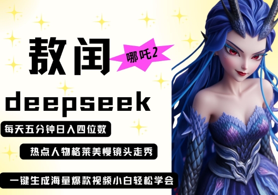 deepseek+哪吒2敖润姑姑走秀+爆款视频,起号快,爆款多,每天五分钟,日入四位数-轻创终点站