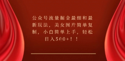 公众号流量掘金最细和最新玩法,美女图片简单复制,小白简单上手-轻创终点站