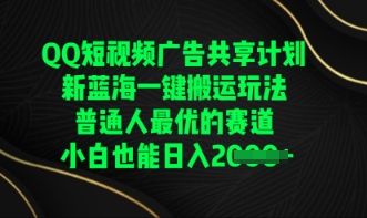 QQ短视频广告共享计划,一键搬运玩法,普通人最优的赛道轻松日入数张-轻创终点站