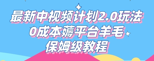 最新中视频计划2.0玩法,0成本薅平台羊毛,保姆级教程-轻创终点站