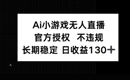 AI小游戏无人直播,官方授权 不违规,单日平均收益100+-轻创终点站